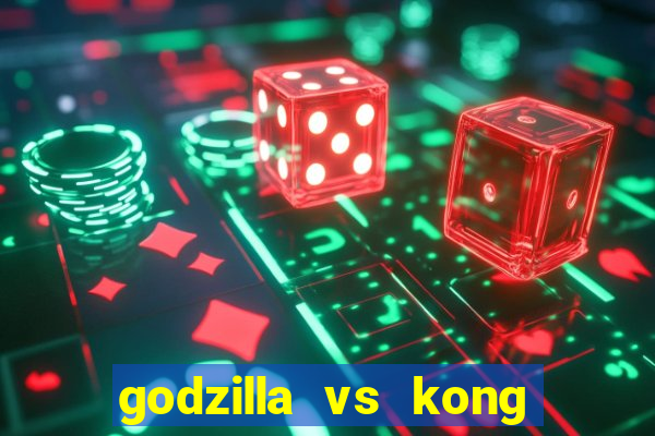 godzilla vs kong filme completo dublado topflix